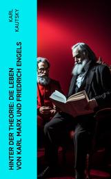 Hinter der Theorie: Die Leben von Karl Marx und Friedrich Engels - Biographien von Karl Marx und Friedrich Engels