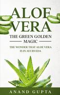 Anand Gupta: Aloe Vera: The Green Golden Magic 