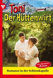 Romanze in der Schlosskapelle - Toni der Hüttenwirt 340 – Heimatroman
