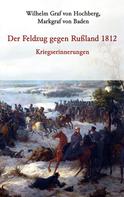 Wilhelm Graf von Hochberg, Markgraf von Baden: Der Feldzug gegen Rußland 1812 - Kriegserinnerungen 