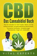 Vital Experts: CBD: Das Cannabidiol Buch. Wie Sie Cannabis Öl, Hanf Tropfen, Blüten und Tee richtig anwenden und gesundheitliche Beschwerden, chronische Schmerzen, Schlafstörungen, Depressionen, Angst uvm.  