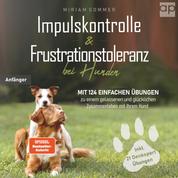 Impulskontrolle und Frustrationstoleranz bei Hunden - Mit 124 einfachen Übungen zu einem gelassenen und glücklichen Zusammenleben mit Ihrem Hund