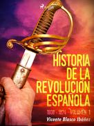 Vicente Blasco Ibañez: Historia de la revolución española: 1808 - 1874 Volúmen 1 