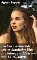 Agnes Sapper: Gretchen Reinwalds letztes Schuljahr: Eine Erzählung für Mädchen von 13-16 Jahren 