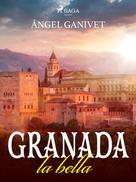 Ángel Ganivet: Granada la bella 