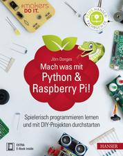 Mach was mit Python & Raspberry Pi! - Spielerisch programmieren lernen und mit DIY-Projekten durchstarten